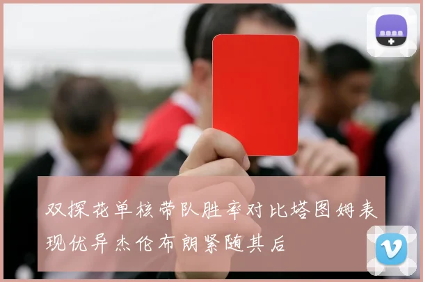 双探花单核带队胜率对比塔图姆表现优异杰伦布朗紧随其后
