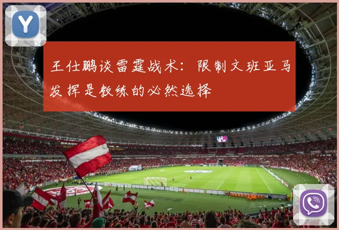 王仕鹏谈雷霆战术：限制文班亚马发挥是教练的必然选择